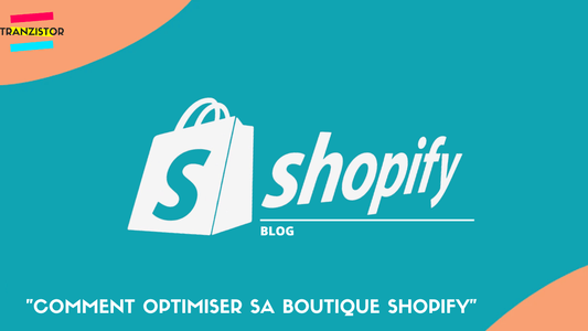 Comment optimiser sa boutique Shopify - Tranzistor.tech : Agence Shopify